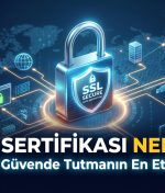 SSL Sertifikası Nedir? Sitenizi Güvende Tutmanın En Etkili Yolu